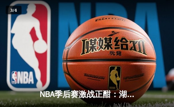 NBA季后赛激战正酣：湖人逆转掘金，詹姆斯关键三分锁定胜局 - 3