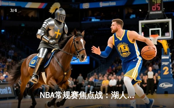 NBA常规赛焦点战：湖人险胜勇士，詹姆斯关键三分定乾坤 - 3