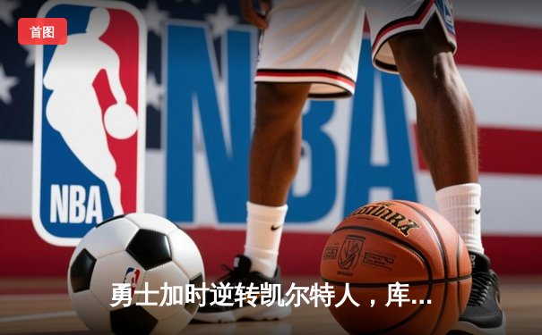 勇士加时逆转凯尔特人，库里狂砍43分率队豪取八连胜