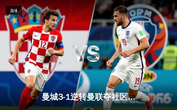 曼城3-1逆转曼联夺社区盾，哈兰德双响宣告王者归来 - 3